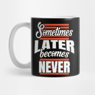 Sometimes Later Becomes Never Mug